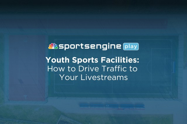 Youth Sports Facilities: How to Drive Traffic to Your Livestreams